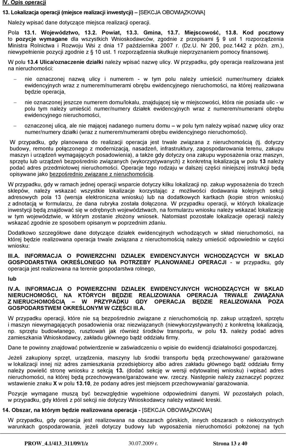 Nr 200, poz.1442 z późn. zm.), niewypełnienie pozycji zgodnie z 10 ust. 1 rozporządzenia skutkuje nieprzyznaniem pomocy finansowej. W polu 13.4 Ulica/oznaczenie działki należy wpisać nazwę ulicy.