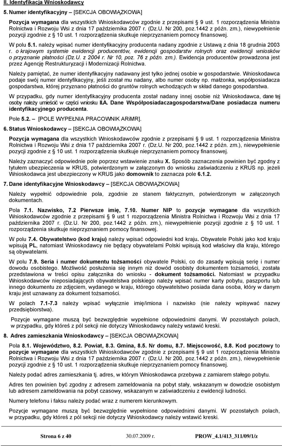 1 rozporządzenia skutkuje nieprzyznaniem pomocy finansowej. W polu 5.1. należy wpisać numer identyfikacyjny producenta nadany zgodnie z Ustawą z dnia 18 grudnia 2003 r.