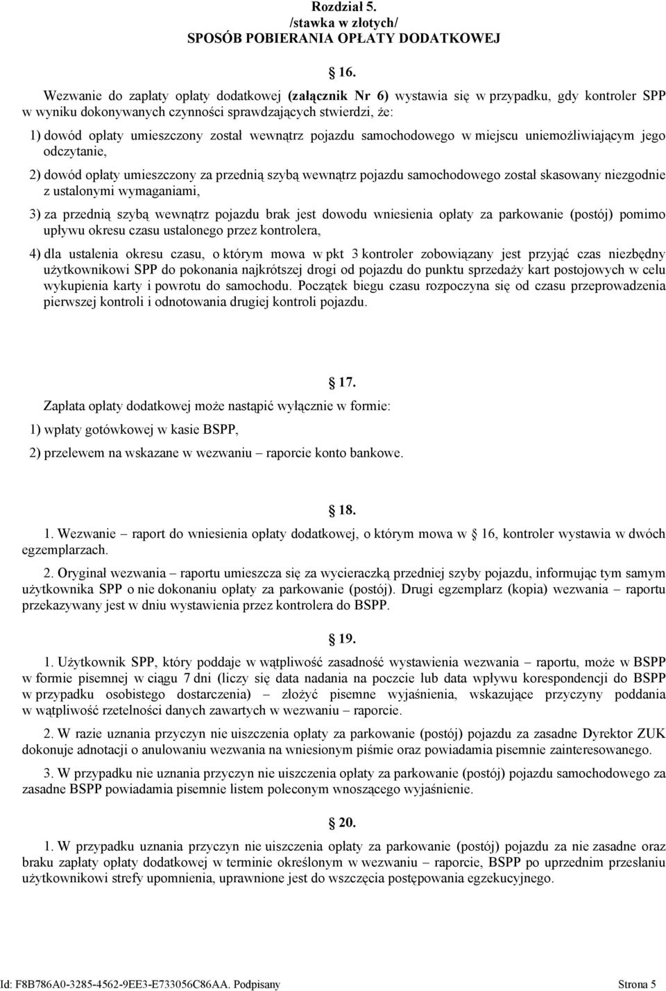 wewnątrz pojazdu samochodowego w miejscu uniemożliwiającym jego odczytanie, 2) dowód opłaty umieszczony za przednią szybą wewnątrz pojazdu samochodowego został skasowany niezgodnie z ustalonymi