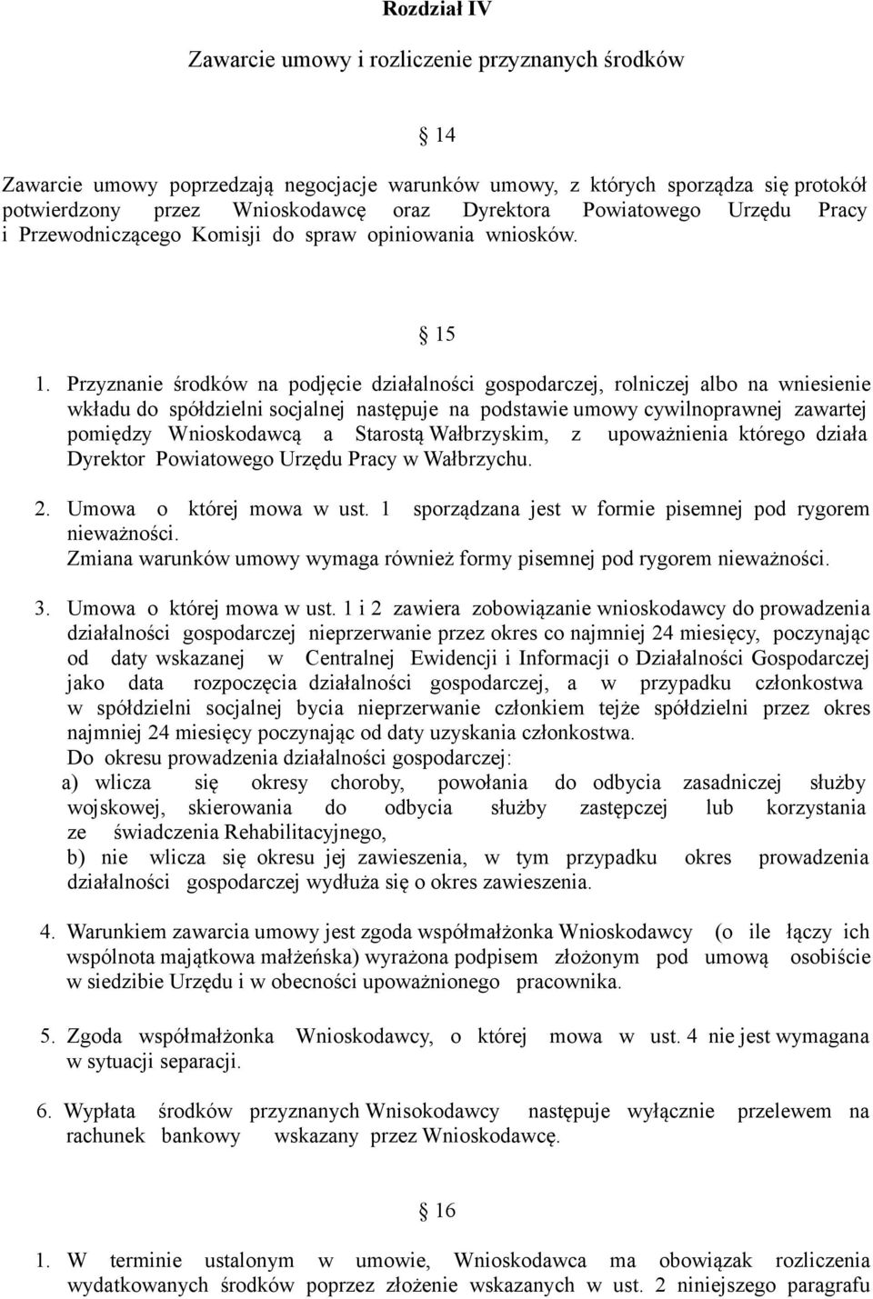 Przyznanie środków na podjęcie działalności gospodarczej, rolniczej albo na wniesienie wkładu do spółdzielni socjalnej następuje na podstawie umowy cywilnoprawnej zawartej pomiędzy Wnioskodawcą a