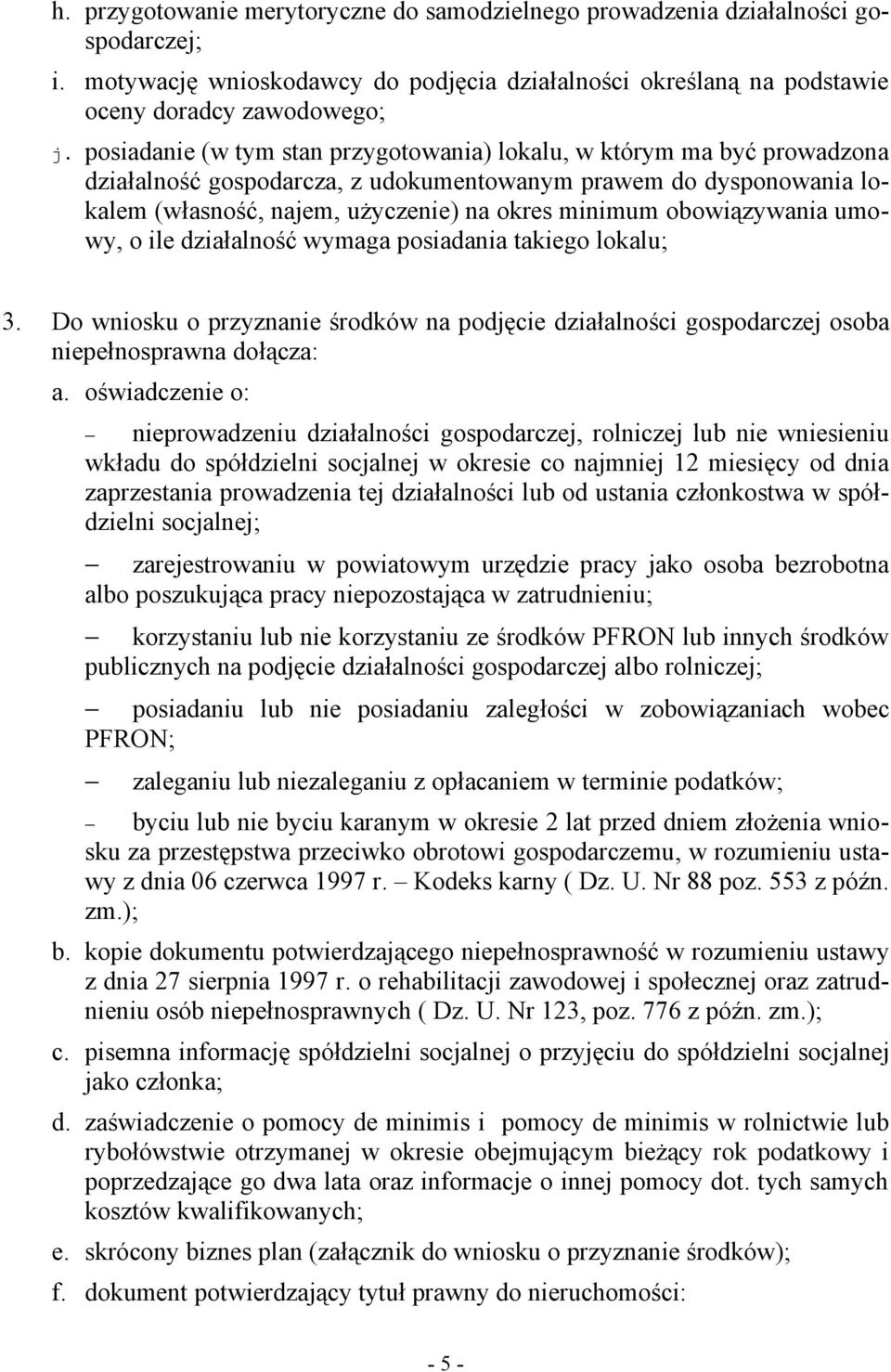 obowiązywania umowy, o ile działalność wymaga posiadania takiego lokalu; 3. Do wniosku o przyznanie środków na podjęcie działalności gospodarczej osoba niepełnosprawna dołącza: a.