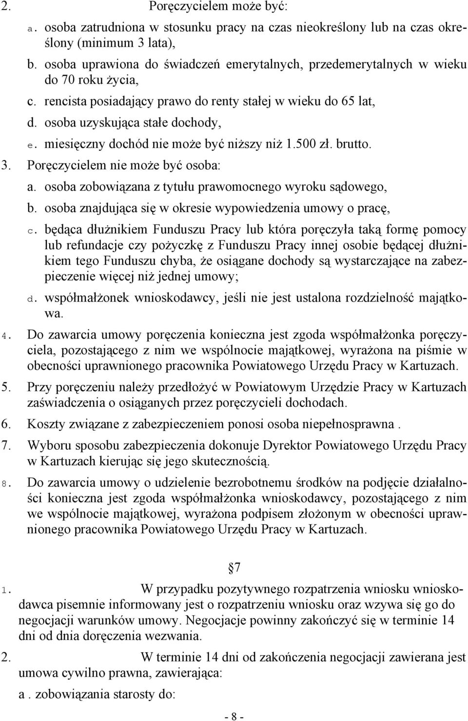 miesięczny dochód nie może być niższy niż 1.500 zł. brutto. 3. Poręczycielem nie może być osoba: a. osoba zobowiązana z tytułu prawomocnego wyroku sądowego, b.