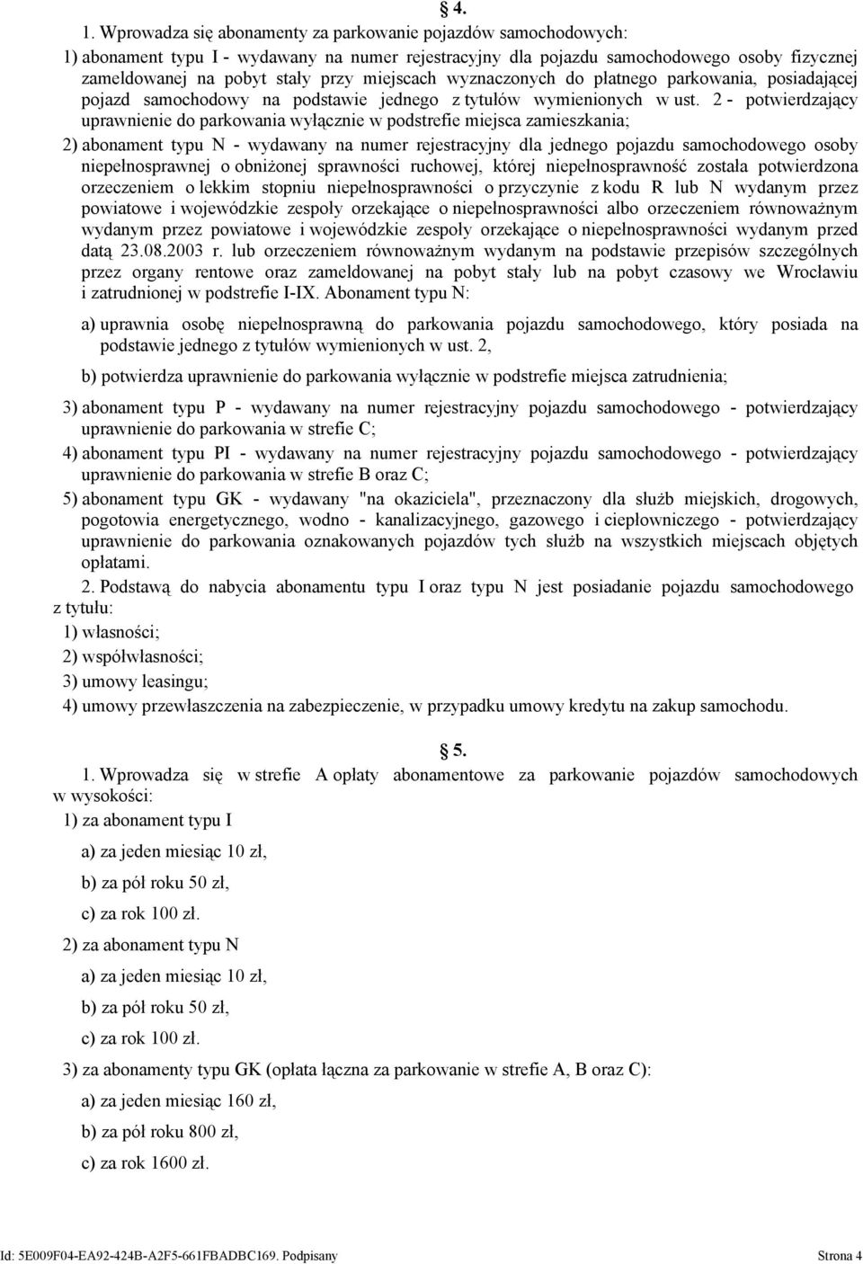 2 - potwierdzający uprawnienie do parkowania wyłącznie w podstrefie miejsca zamieszkania; 2) abonament typu N - wydawany na numer rejestracyjny dla jednego pojazdu samochodowego osoby