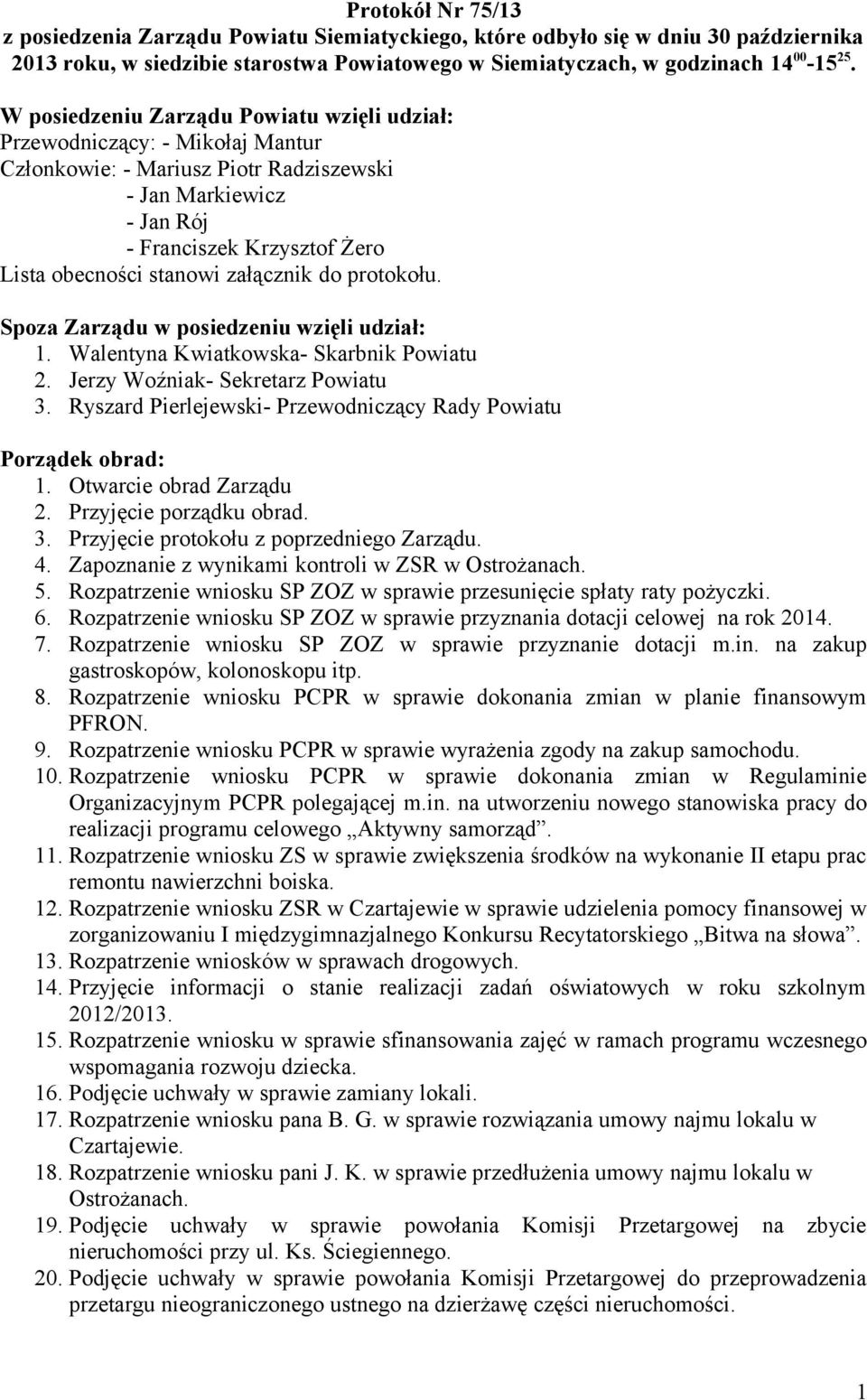 załącznik do protokołu. Spoza Zarządu w posiedzeniu wzięli udział: 1. Walentyna Kwiatkowska- Skarbnik Powiatu 2. Jerzy Woźniak- Sekretarz Powiatu 3.