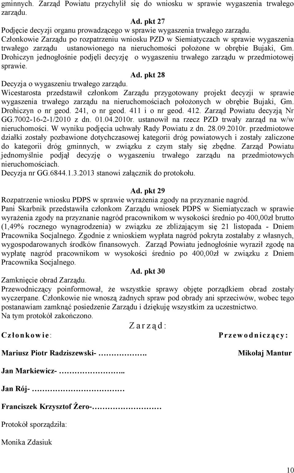 Drohiczyn jednogłośnie podjęli decyzję o wygaszeniu trwałego zarządu w przedmiotowej sprawie. Ad. pkt 28 Decyzja o wygaszeniu trwałego zarządu.