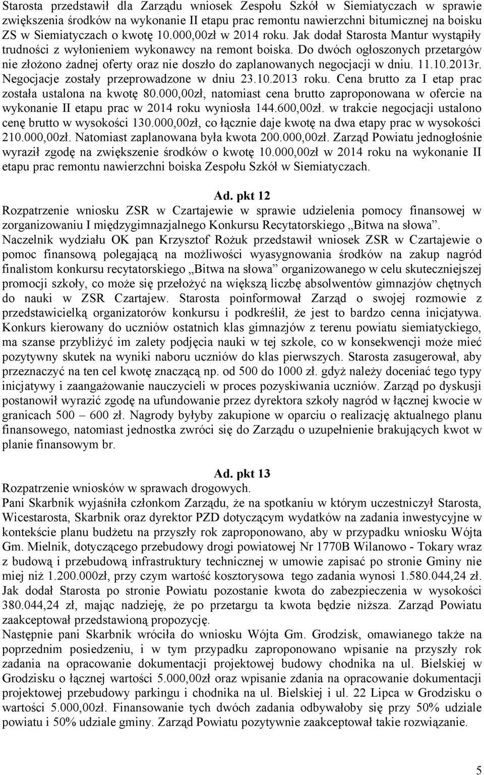 Do dwóch ogłoszonych przetargów nie złożono żadnej oferty oraz nie doszło do zaplanowanych negocjacji w dniu. 11.10.2013r. Negocjacje zostały przeprowadzone w dniu 23.10.2013 roku.