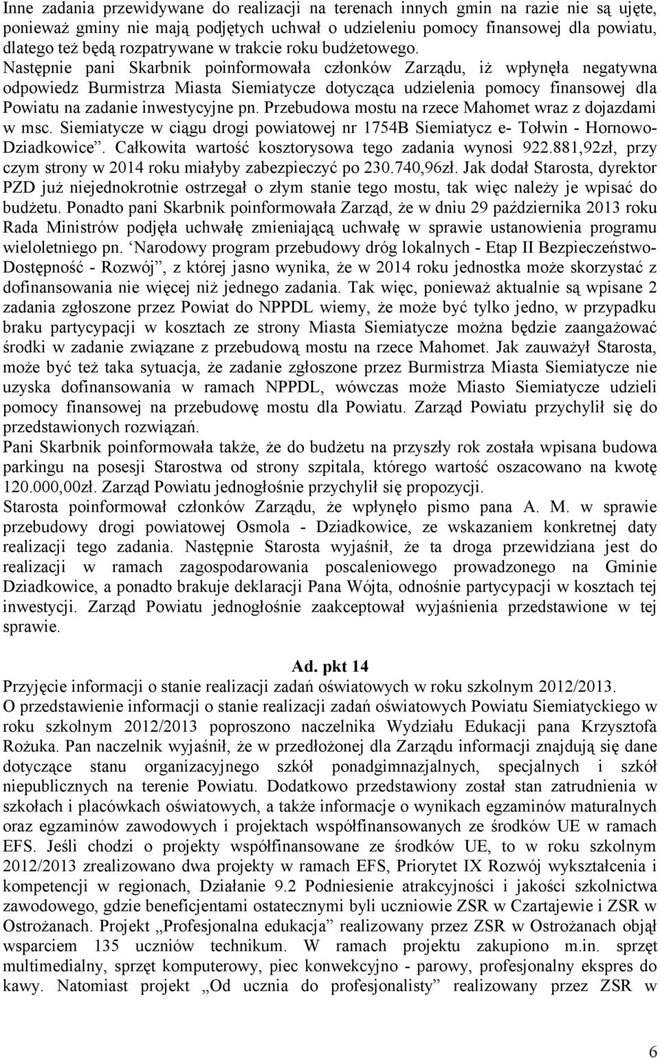 Następnie pani Skarbnik poinformowała członków Zarządu, iż wpłynęła negatywna odpowiedz Burmistrza Miasta Siemiatycze dotycząca udzielenia pomocy finansowej dla Powiatu na zadanie inwestycyjne pn.