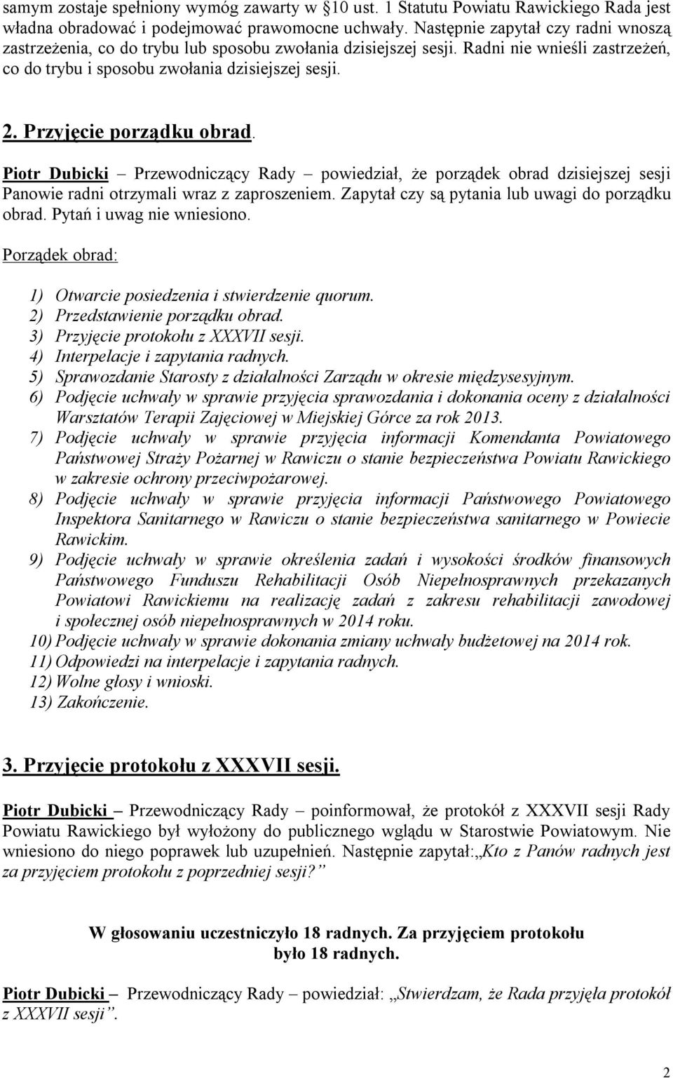 Przyjęcie porządku obrad. Piotr Dubicki Przewodniczący Rady powiedział, że porządek obrad dzisiejszej sesji Panowie radni otrzymali wraz z zaproszeniem.