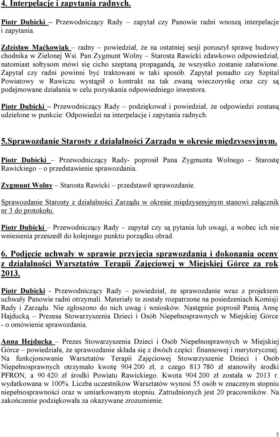 Pan Zygmunt Wolny Starosta Rawicki zdawkowo odpowiedział, natomiast sołtysom mówi się cicho szeptaną propagandą, że wszystko zostanie załatwione.