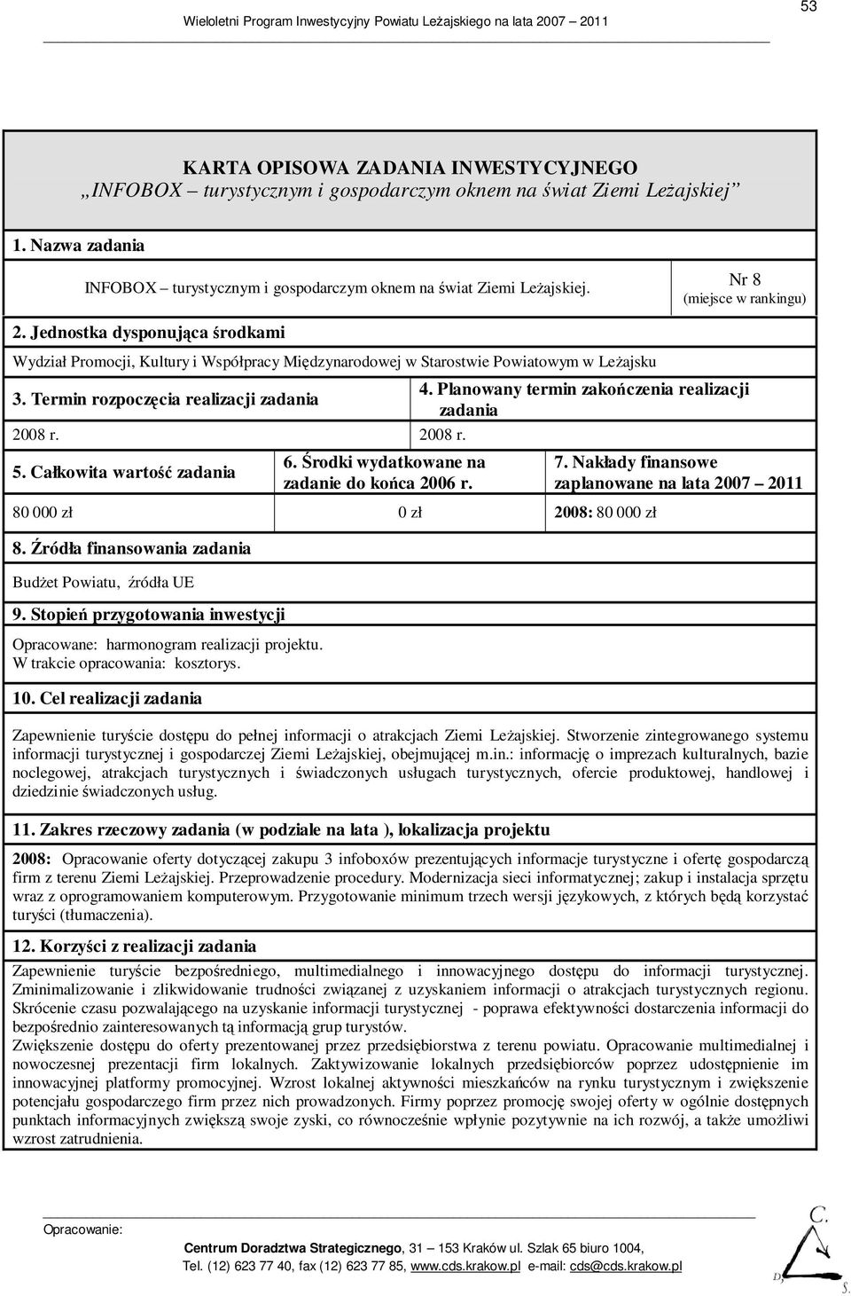 2008 r. 80 000 zł 0 zł 2008: 80 000 zł BudŜet Powiatu, źródła UE Opracowane: harmonogram realizacji projektu. W trakcie opracowania: kosztorys. 10.