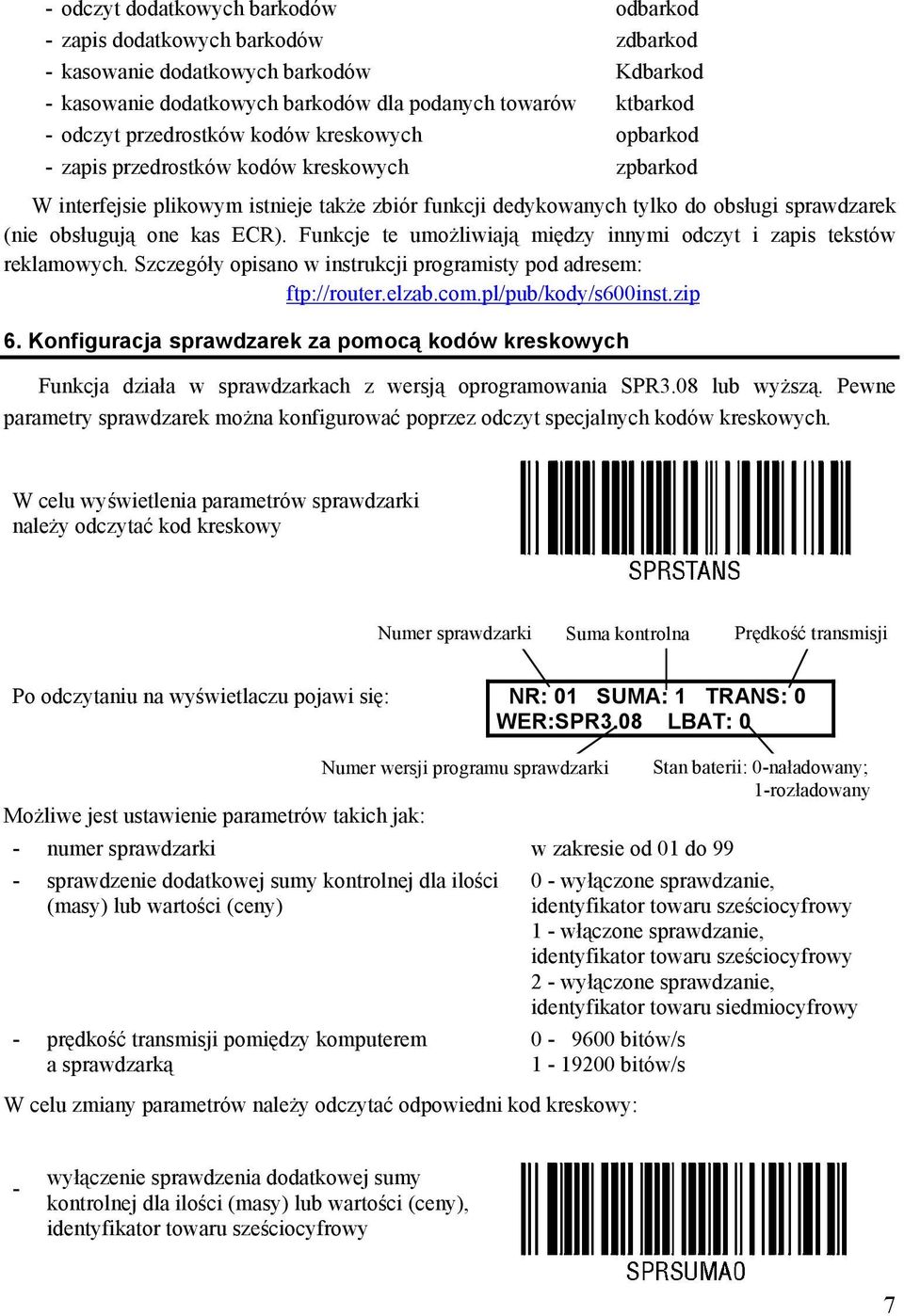 kas ECR). Funkcje te umożliwiają między innymi odczyt i zapis tekstów reklamowych. Szczegóły opisano w instrukcji programisty pod adresem: ftp://router.elzab.com.pl/pub/kody/s600inst.zip 6.