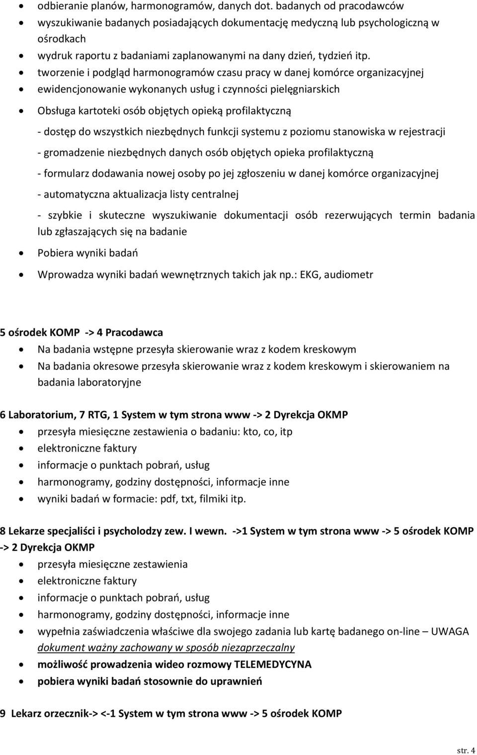 tworzenie i podgląd harmonogramów czasu pracy w danej komórce organizacyjnej ewidencjonowanie wykonanych usług i czynności pielęgniarskich Obsługa kartoteki osób objętych opieką profilaktyczną -