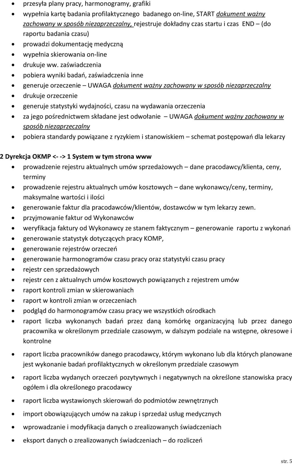 zaświadczenia pobiera wyniki badań, zaświadczenia inne generuje orzeczenie UWAGA dokument ważny zachowany w sposób niezaprzeczalny drukuje orzeczenie generuje statystyki wydajności, czasu na