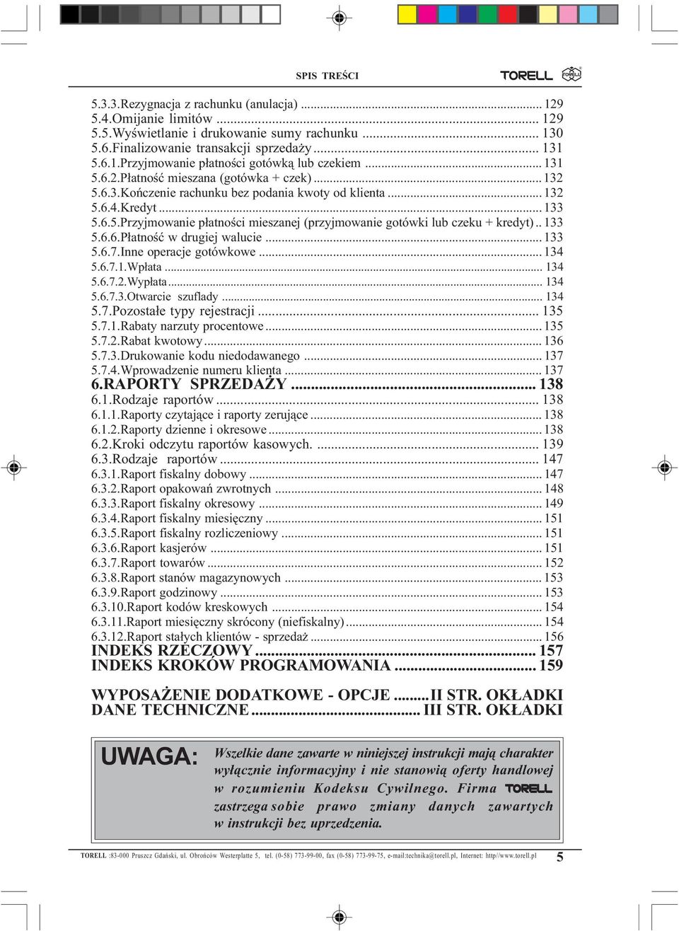 . 133 5.6.6.P³atnoœæ w drugiej walucie... 133 5.6.7.Inne operacje gotówkowe... 134 5.6.7.1.Wp³ata... 134 5.6.7.2.Wyp³ata... 134 5.6.7.3.Otwarcie szuflady... 134 5.7.Pozosta³e typy rejestracji... 135 5.