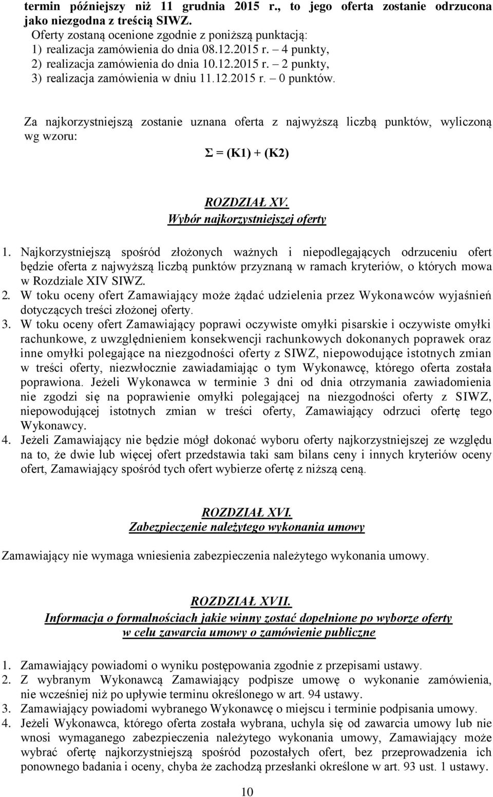 Za najkorzystniejszą zostanie uznana oferta z najwyższą liczbą punktów, wyliczoną wg wzoru: Σ = (K1) + (K2) ROZDZIAŁ XV. Wybór najkorzystniejszej oferty 1.