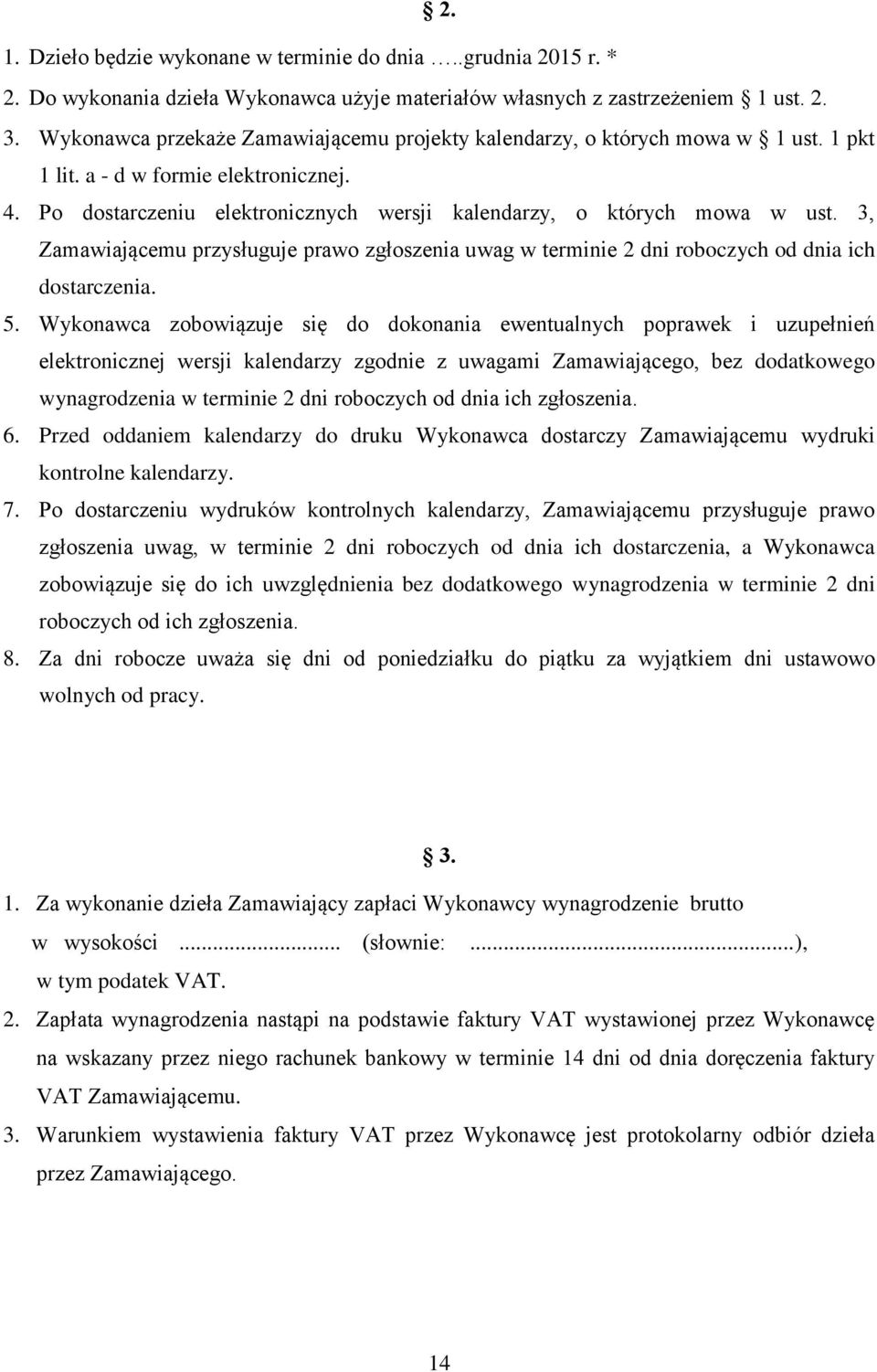 3, Zamawiającemu przysługuje prawo zgłoszenia uwag w terminie 2 dni roboczych od dnia ich dostarczenia. 5.