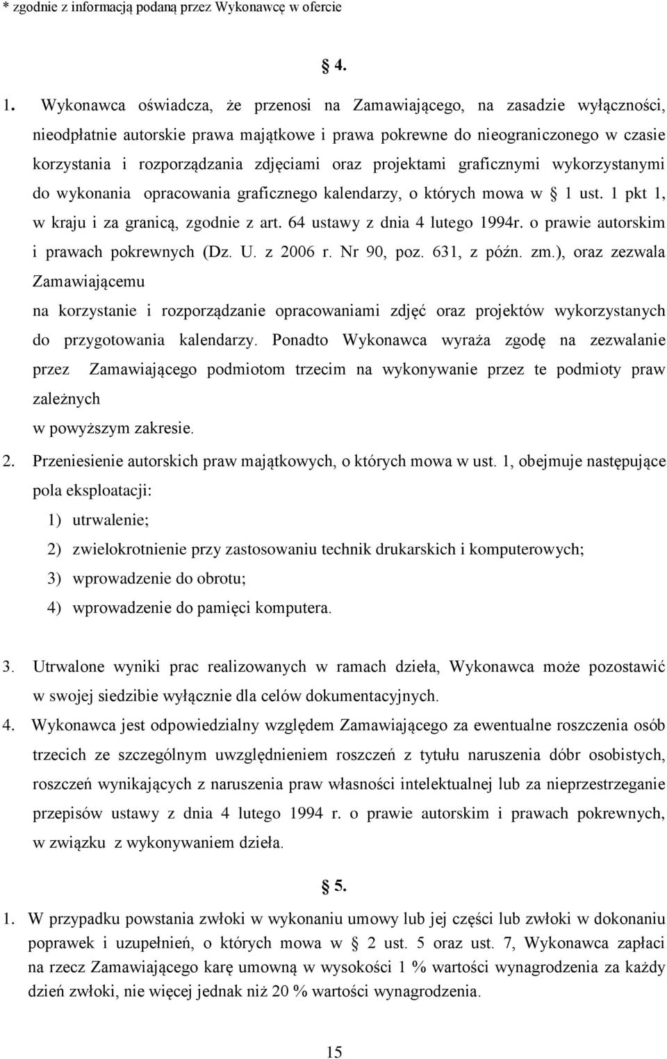 oraz projektami graficznymi wykorzystanymi do wykonania opracowania graficznego kalendarzy, o których mowa w 1 ust. 1 pkt 1, w kraju i za granicą, zgodnie z art. 64 ustawy z dnia 4 lutego 1994r.