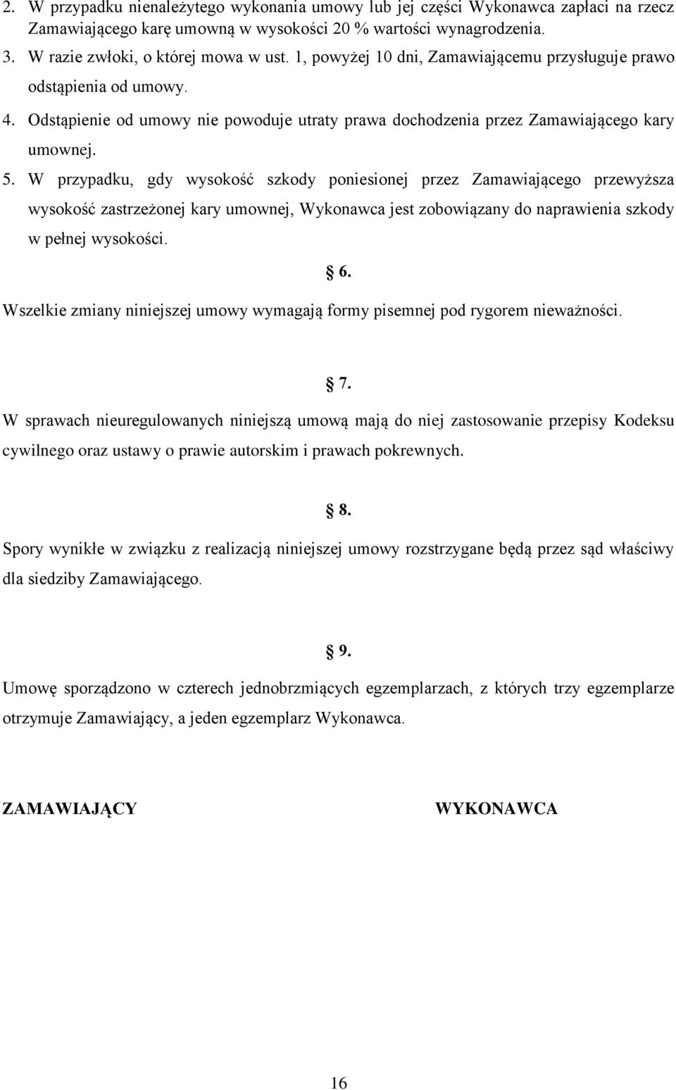 W przypadku, gdy wysokość szkody poniesionej przez Zamawiającego przewyższa wysokość zastrzeżonej kary umownej, Wykonawca jest zobowiązany do naprawienia szkody w pełnej wysokości.