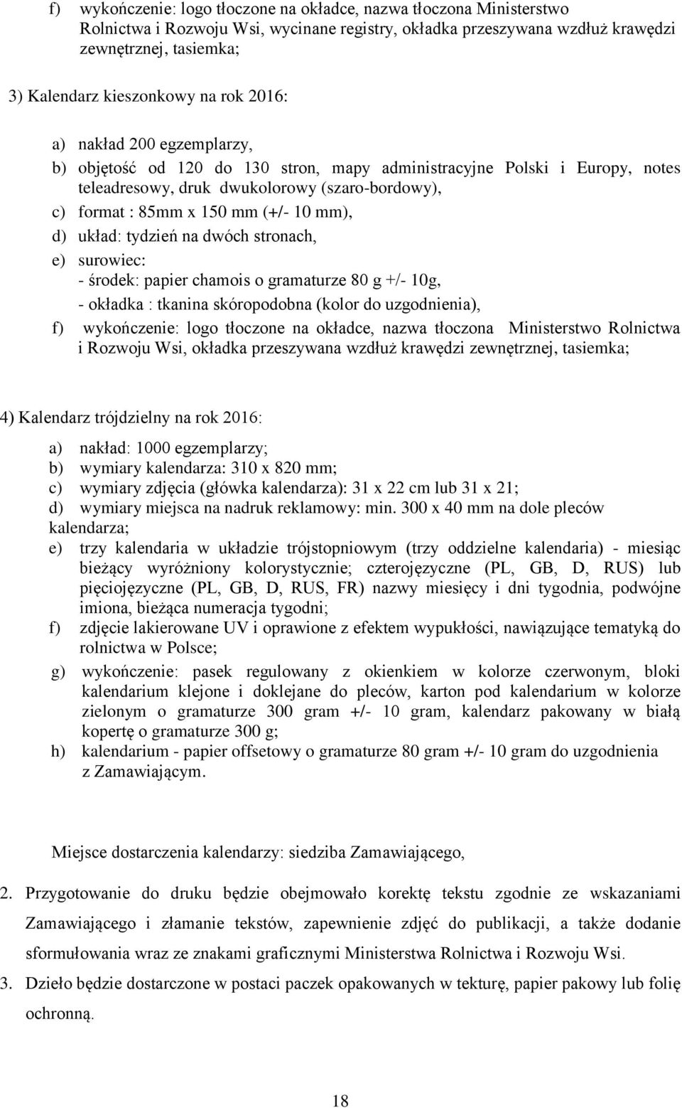 mm), d) układ: tydzień na dwóch stronach, e) surowiec: - środek: papier chamois o gramaturze 80 g +/- 10g, - okładka : tkanina skóropodobna (kolor do uzgodnienia), f) wykończenie: logo tłoczone na