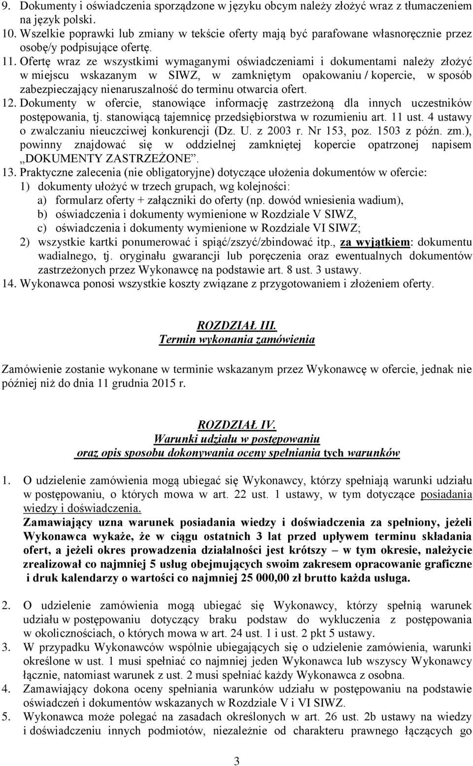 Ofertę wraz ze wszystkimi wymaganymi oświadczeniami i dokumentami należy złożyć w miejscu wskazanym w SIWZ, w zamkniętym opakowaniu / kopercie, w sposób zabezpieczający nienaruszalność do terminu