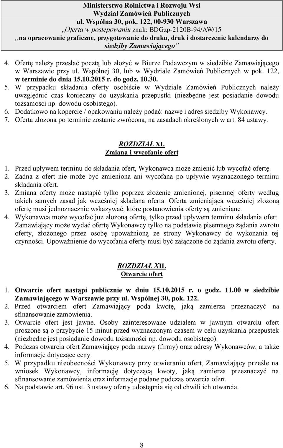 Ofertę należy przesłać pocztą lub złożyć w Biurze Podawczym w siedzibie Zamawiającego w Warszawie przy ul. Wspólnej 30, lub w Wydziale Zamówień Publicznych w pok. 122, w terminie do dnia 15.10.2015 r.