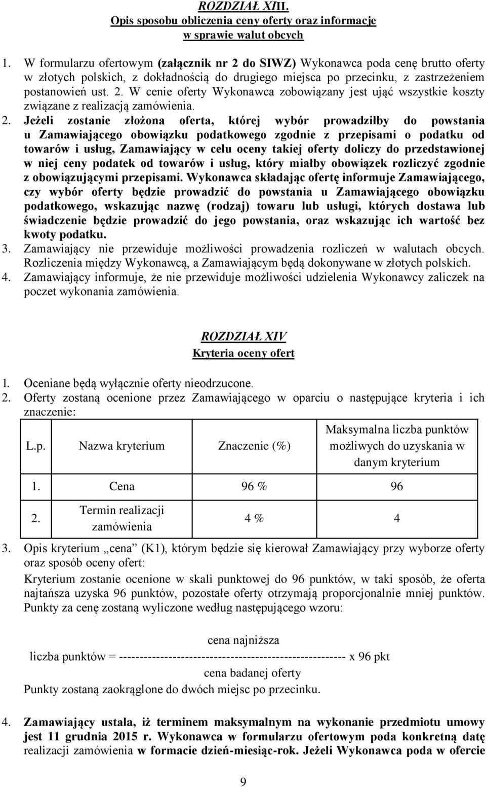 2. Jeżeli zostanie złożona oferta, której wybór prowadziłby do powstania u Zamawiającego obowiązku podatkowego zgodnie z przepisami o podatku od towarów i usług, Zamawiający w celu oceny takiej