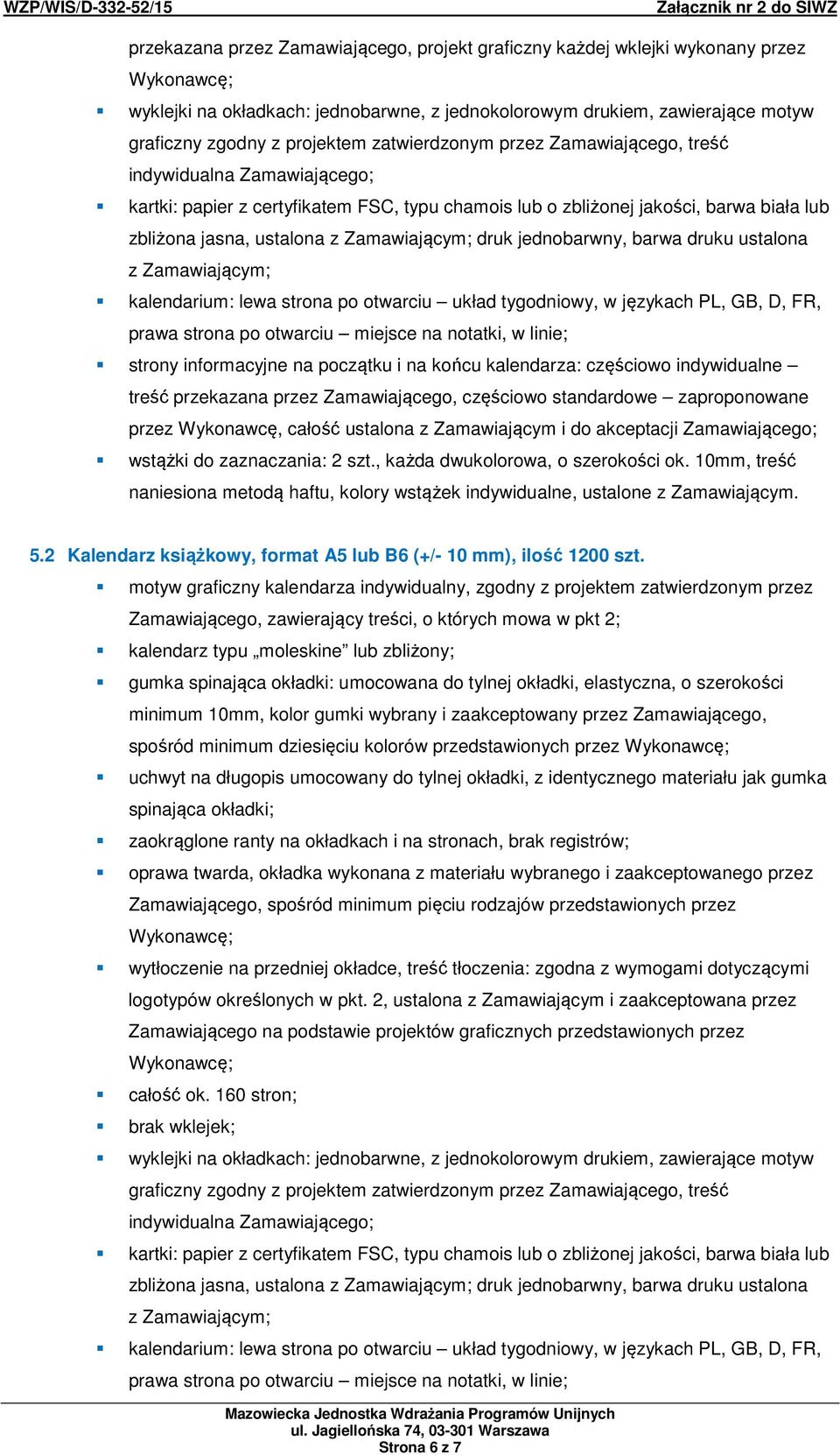 druk jednobarwny, barwa druku ustalona z Zamawiającym; kalendarium: lewa strona po otwarciu układ tygodniowy, w językach PL, GB, D, FR, prawa strona po otwarciu miejsce na notatki, w linie; strony