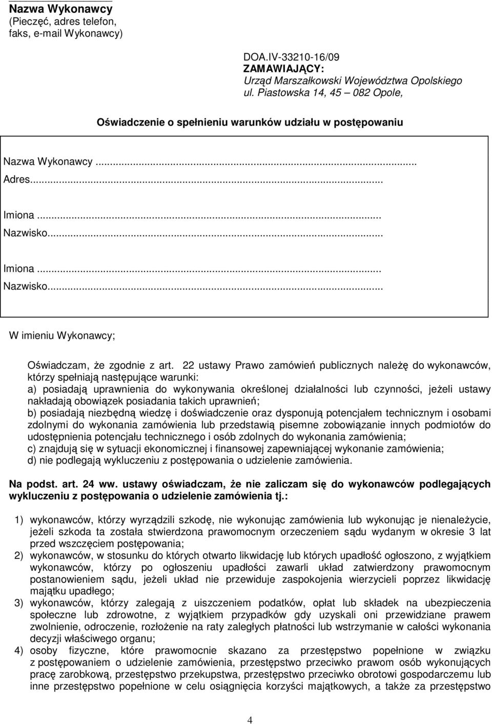 22 ustawy Prawo zamówień publicznych naleŝę do wykonawców, którzy spełniają następujące warunki: a) posiadają uprawnienia do wykonywania określonej działalności lub czynności, jeŝeli ustawy nakładają