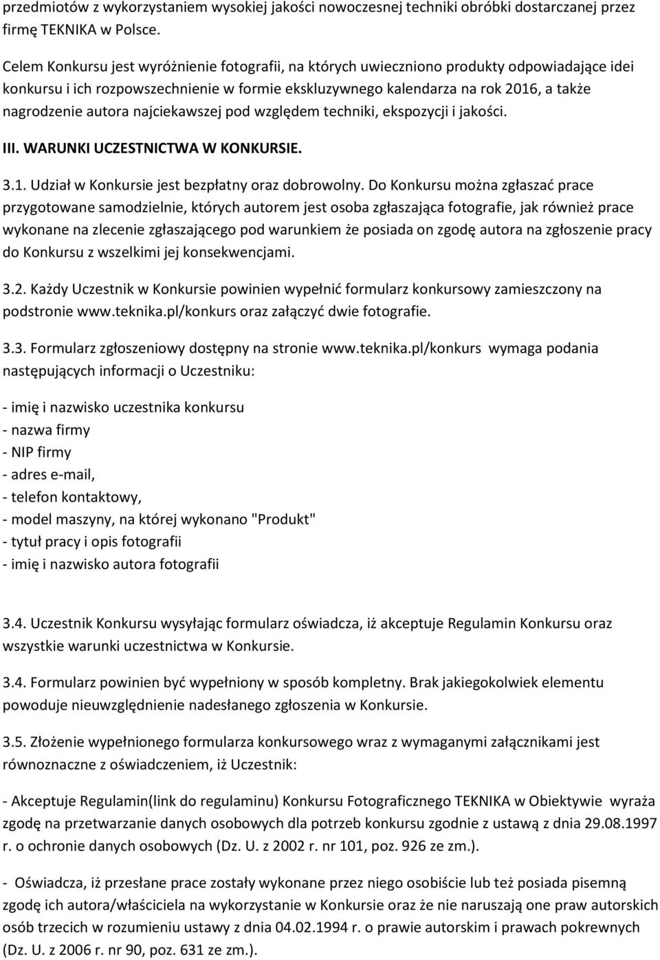 autora najciekawszej pod względem techniki, ekspozycji i jakości. III. WARUNKI UCZESTNICTWA W KONKURSIE. 3.1. Udział w Konkursie jest bezpłatny oraz dobrowolny.