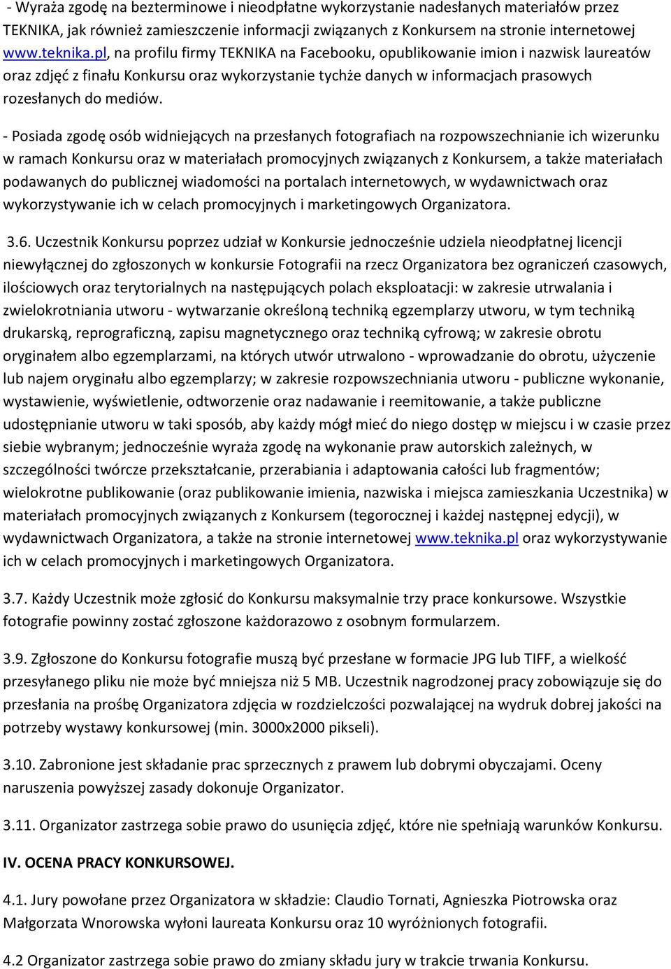 - Posiada zgodę osób widniejących na przesłanych fotografiach na rozpowszechnianie ich wizerunku w ramach Konkursu oraz w materiałach promocyjnych związanych z Konkursem, a także materiałach