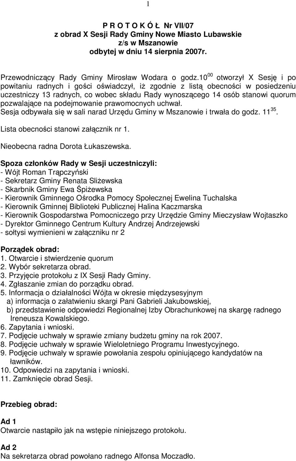 podejmowanie prawomocnych uchwa. Sesja odbywa a si w sali narad Urz du Gminy w Mszanowie i trwa a do godz. 11 35. Lista obecno ci stanowi za cznik nr 1. Nieobecna radna Dorota ukaszewska.