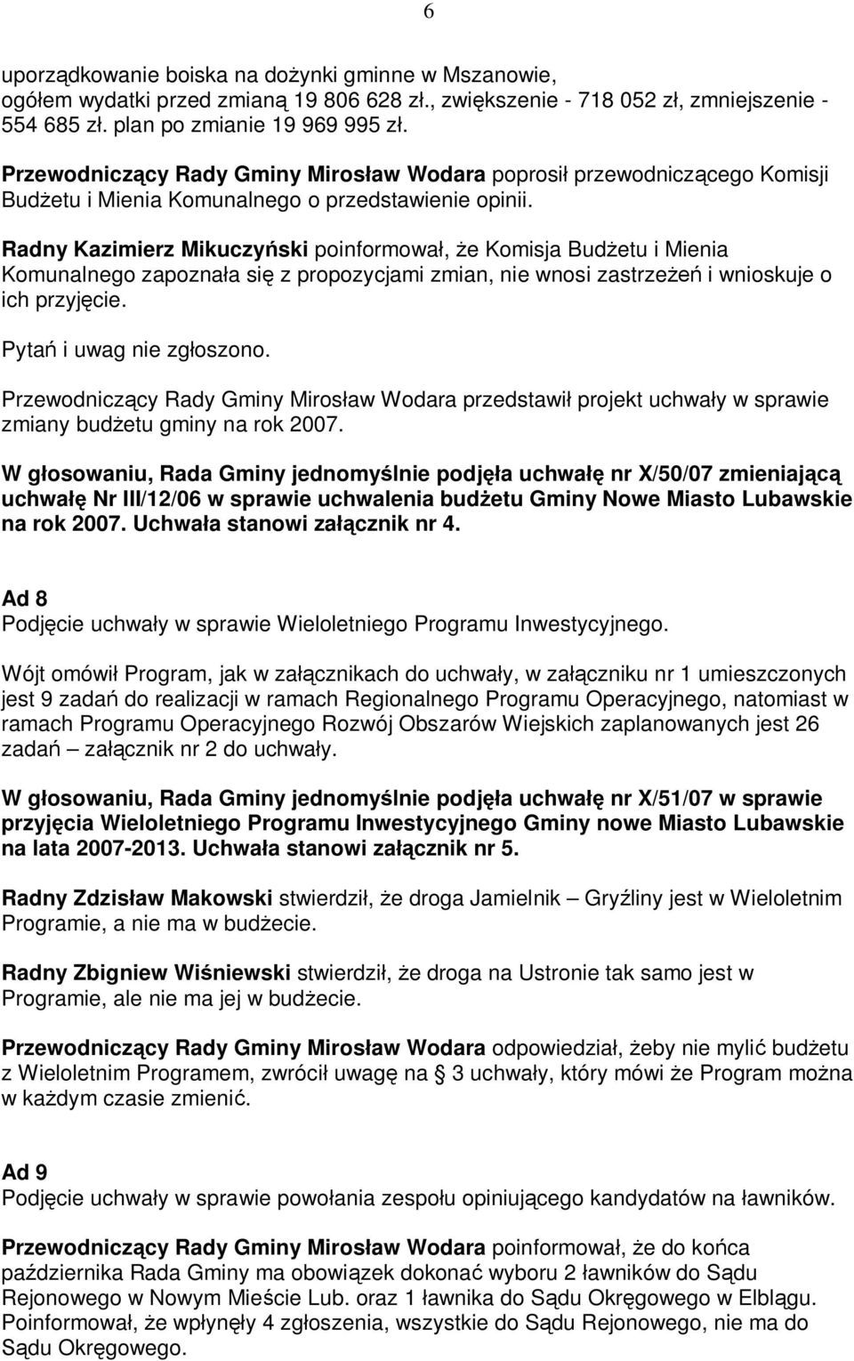 Radny Kazimierz Mikuczy ski poinformowa, e Komisja Bud etu i Mienia Komunalnego zapozna a si z propozycjami zmian, nie wnosi zastrze i wnioskuje o ich przyj cie. Pyta i uwag nie zg oszono.