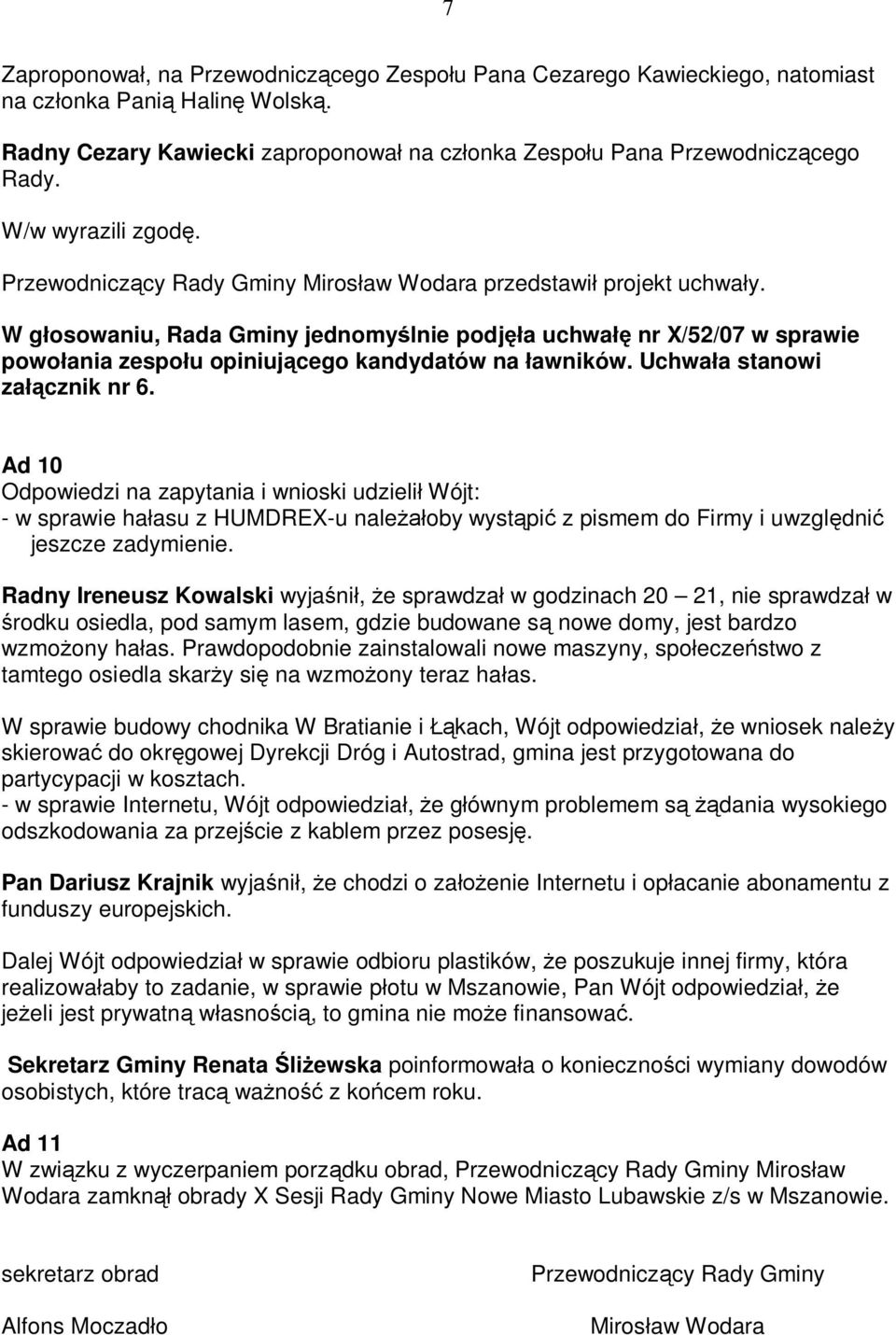 W g osowaniu, Rada Gminy jednomy lnie podj a uchwa nr X/52/07 w sprawie powo ania zespo u opiniuj cego kandydatów na awników. Uchwa a stanowi za cznik nr 6.