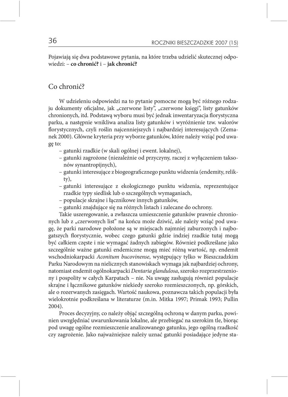 Podstawą wyboru musi być jednak inwentaryzacja florystyczna parku, a następnie wnikliwa analiza listy gatunków i wyróżnienie tzw.