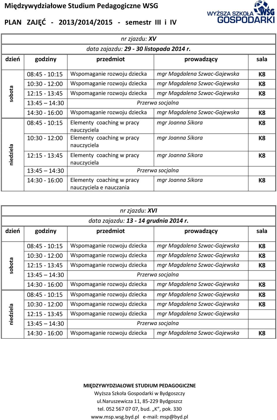 Szwac-Gajewska 14:30-16:00 Wspomaganie rozwoju dziecka mgr Magdalena Szwac-Gajewska 08:45-10:15 Elementy coaching w pracy 10:30-12:00 Elementy coaching w pracy 12:15-13:45 Elementy coaching w pracy