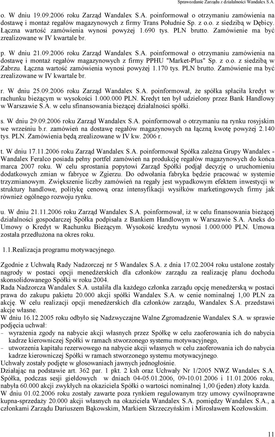 poinformował o otrzymaniu zamówienia na dostawę i montaż regałów magazynowych z firmy PPHU "Market-Plus" Sp. z o.o. z siedzibą w Zabrzu. Łączna wartość zamówienia wynosi powyżej 1.170 tys. PLN brutto.