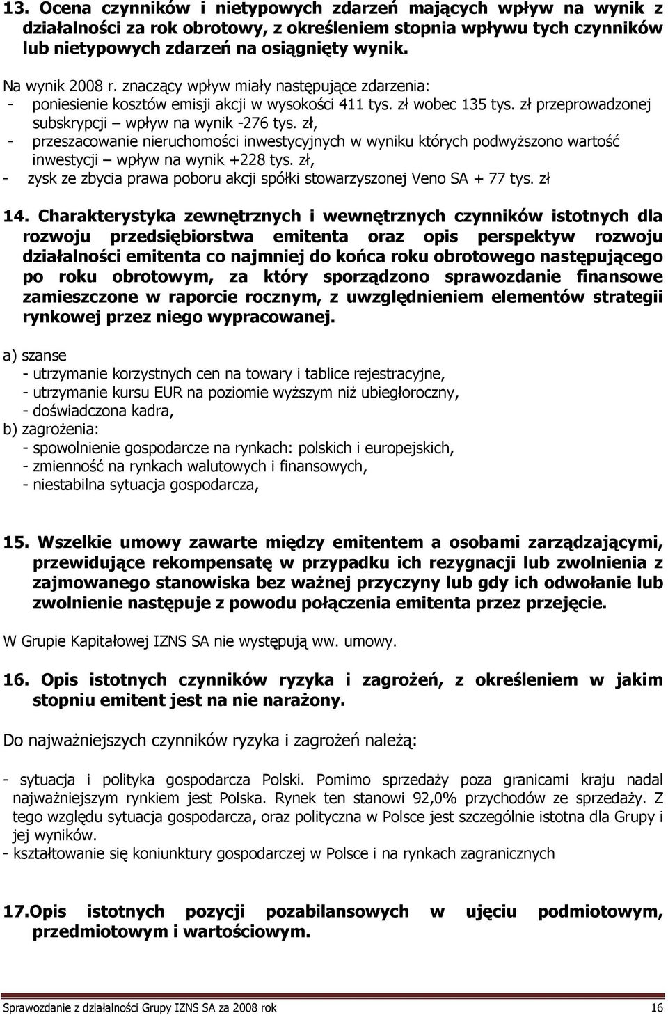 zł, - przeszacowanie nieruchomości inwestycyjnych w wyniku których podwyŝszono wartość inwestycji wpływ na wynik +228 tys.