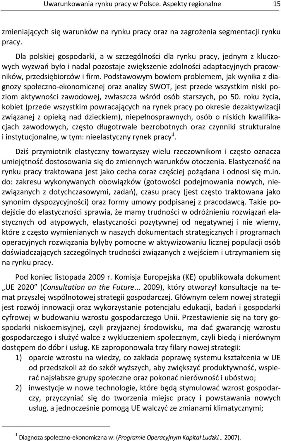 Podstawowym bowiem problemem, jak wynika z diagnozy społeczno ekonomicznej oraz analizy SWOT, jest przede wszystkim niski poziom aktywności zawodowej, zwłaszcza wśród osób starszych, po 50.