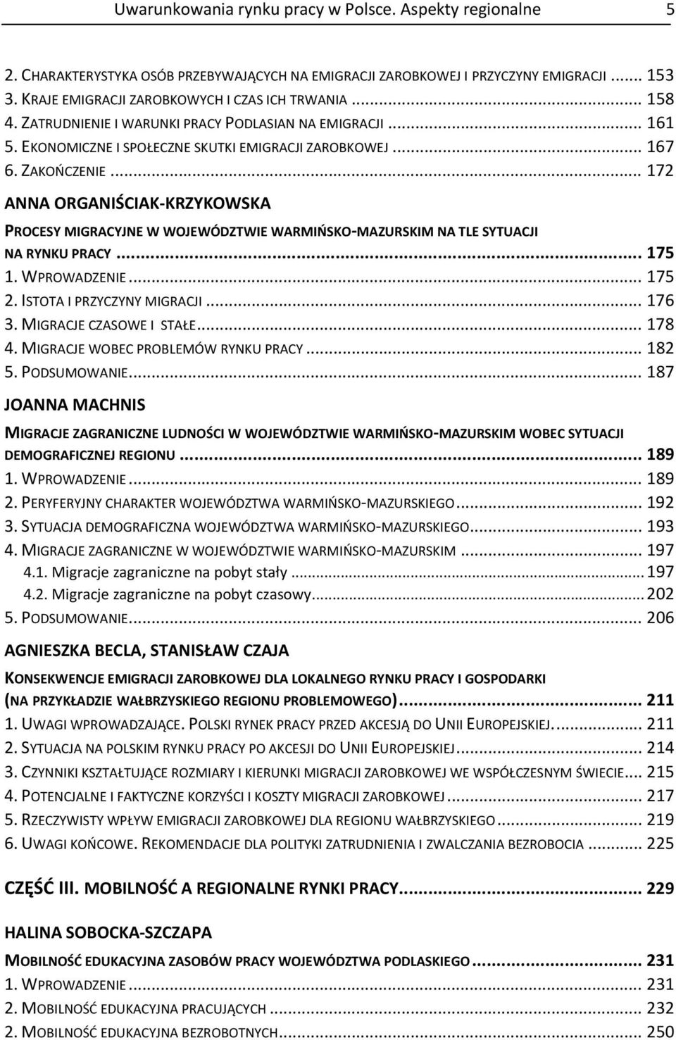 .. 172 ANNA ORGANIŚCIAK KRZYKOWSKA PROCESY MIGRACYJNE W WOJEWÓDZTWIE WARMIŃSKO MAZURSKIM NA TLE SYTUACJI NA RYNKU PRACY... 175 1. WPROWADZENIE... 175 2. ISTOTA I PRZYCZYNY MIGRACJI... 176 3.