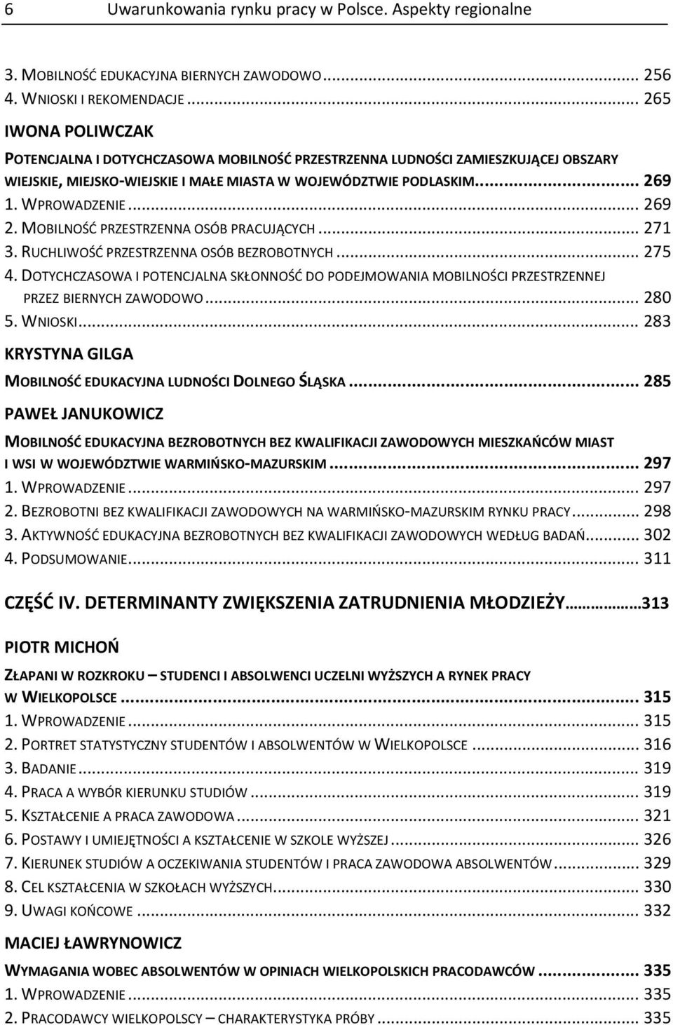 .. 269 2. MOBILNOŚĆ PRZESTRZENNA OSÓB PRACUJĄCYCH... 271 3. RUCHLIWOŚĆ PRZESTRZENNA OSÓB BEZROBOTNYCH... 275 4.