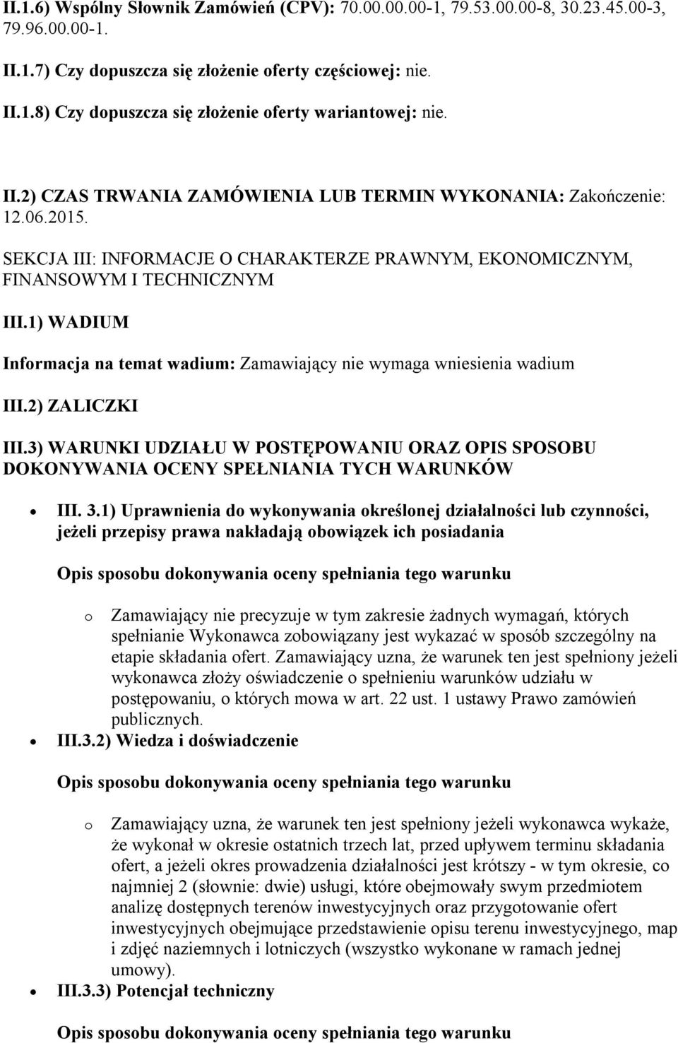 1) WADIUM Informacja na temat wadium: Zamawiający nie wymaga wniesienia wadium III.2) ZALICZKI III.3) WARUNKI UDZIAŁU W POSTĘPOWANIU ORAZ OPIS SPOSOBU DOKONYWANIA OCENY SPEŁNIANIA TYCH WARUNKÓW III.