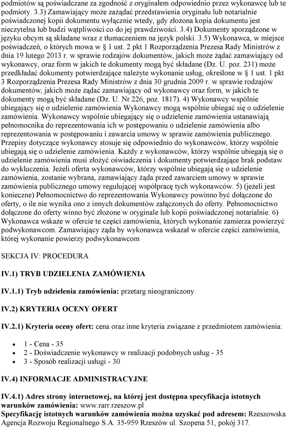 prawdziwości. 3.4) Dokumenty sporządzone w języku obcym są składane wraz z tłumaczeniem na język polski. 3.5) Wykonawca, w miejsce poświadczeń, o których mowa w 1 ust.