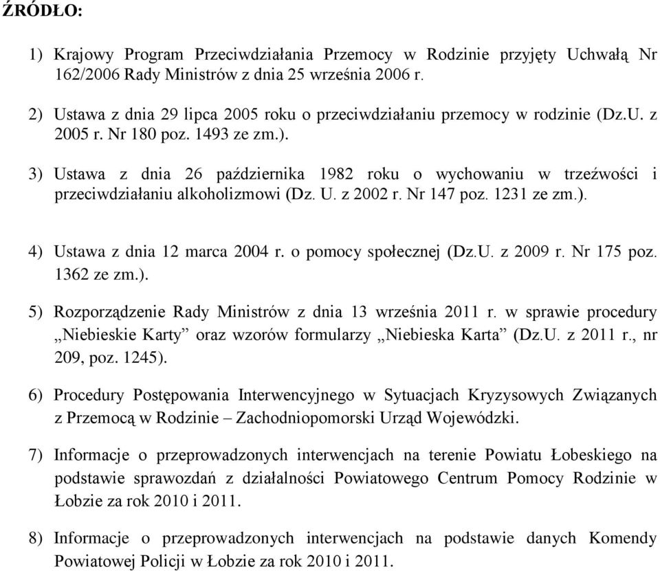 U. z 2002 r. Nr 147 poz. 1231 ze zm.). 4) Ustawa z dnia 12 marca 2004 r. o pomocy społecznej (Dz.U. z 2009 r. Nr 175 poz. 1362 ze zm.). 5) Rozporządzenie Rady Ministrów z dnia 13 września 2011 r.