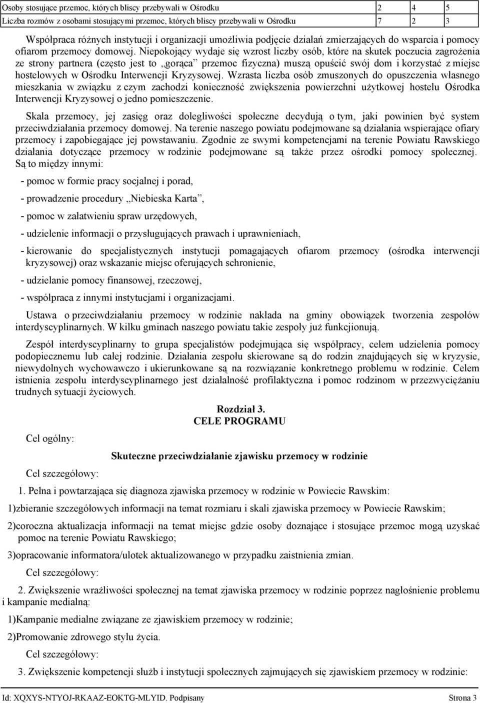 Niepokojący wydaje się wzrost liczby osób, które na skutek poczucia zagrożenia ze strony partnera (często jest to gorąca przemoc fizyczna) muszą opuścić swój dom i korzystać z miejsc hostelowych w