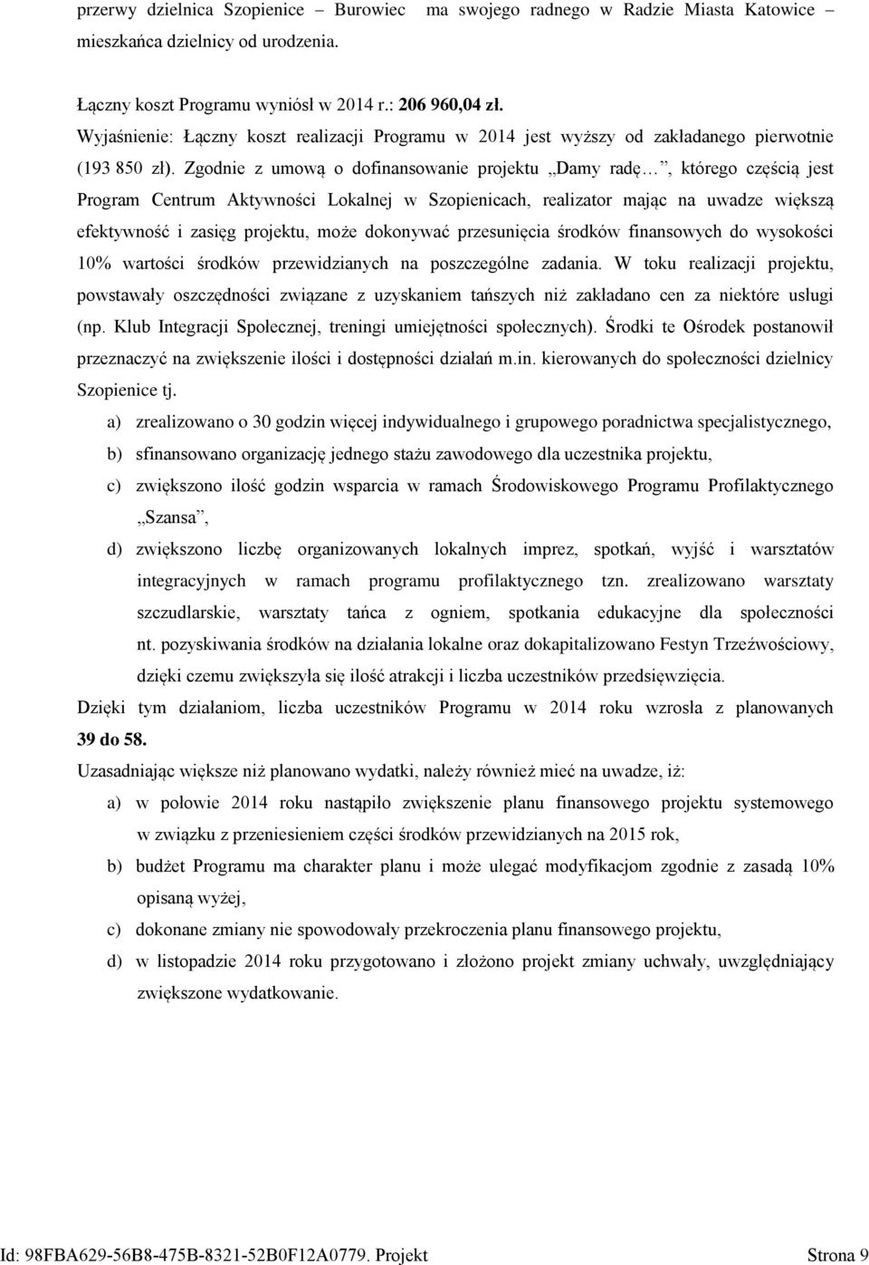 Zgodnie z umową o dofinansowanie projektu Damy radę, którego częścią jest Program Centrum Aktywności Lokalnej w Szopienicach, realizator mając na uwadze większą efektywność i zasięg projektu, może