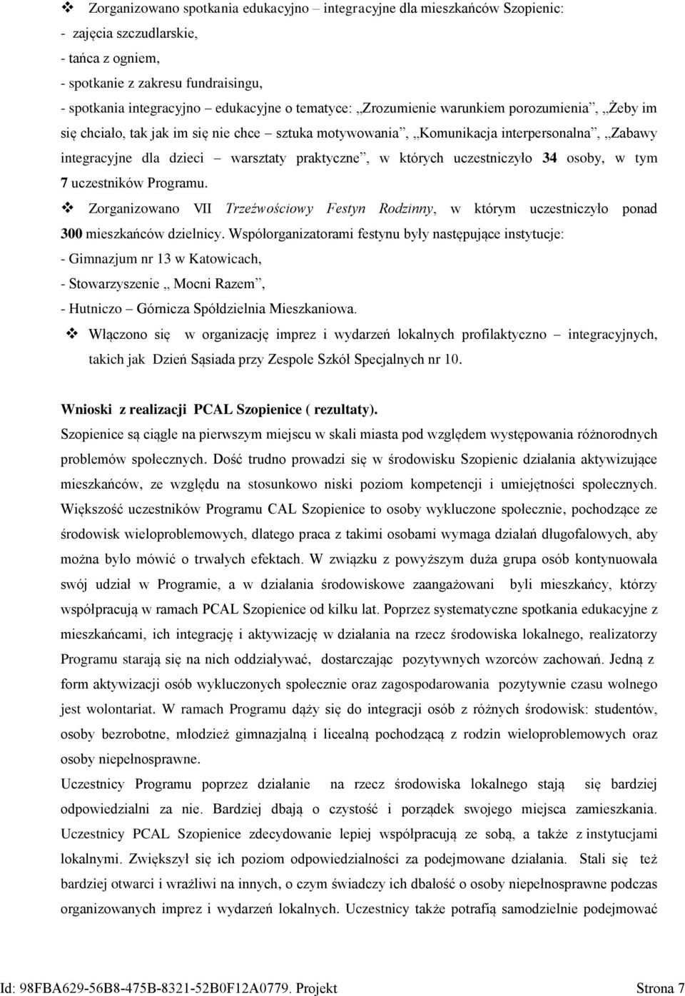 których uczestniczyło 34 osoby, w tym 7 uczestników Programu. Zorganizowano VII Trzeźwościowy Festyn Rodzinny, w którym uczestniczyło ponad 300 mieszkańców dzielnicy.