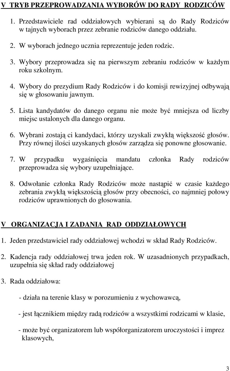 Wybory do prezydium Rady Rodziców i do komisji rewizyjnej odbywają się w głosowaniu jawnym. 5. Lista kandydatów do danego organu nie moŝe być mniejsza od liczby miejsc ustalonych dla danego organu. 6.