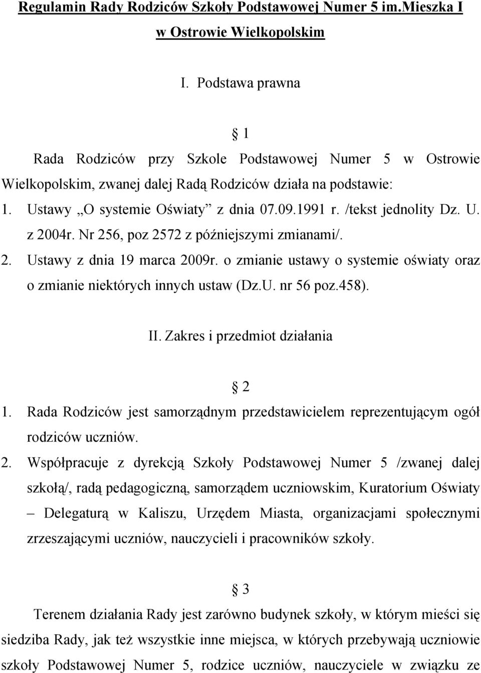 /tekst jednolity Dz. U. z 2004r. Nr 256, poz 2572 z późniejszymi zmianami/. 2. Ustawy z dnia 19 marca 2009r. o zmianie ustawy o systemie oświaty oraz o zmianie niektórych innych ustaw (Dz.U. nr 56 poz.