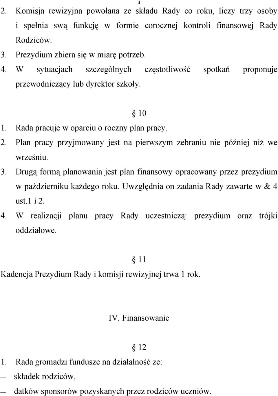 Plan pracy przyjmowany jest na pierwszym zebraniu nie później niŝ we wrześniu. 3. Drugą formą planowania jest plan finansowy opracowany przez prezydium w październiku kaŝdego roku.