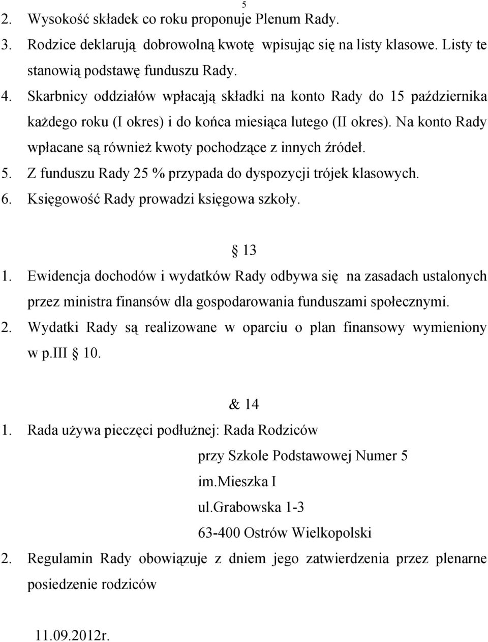 5. Z funduszu Rady 25 % przypada do dyspozycji trójek klasowych. 6. Księgowość Rady prowadzi księgowa szkoły. 13 1.